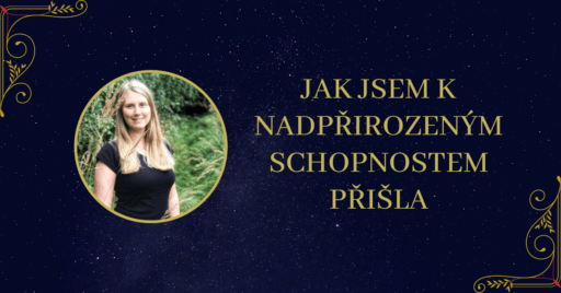 Jak jsem k nadpřirozeným schopnostem přišla